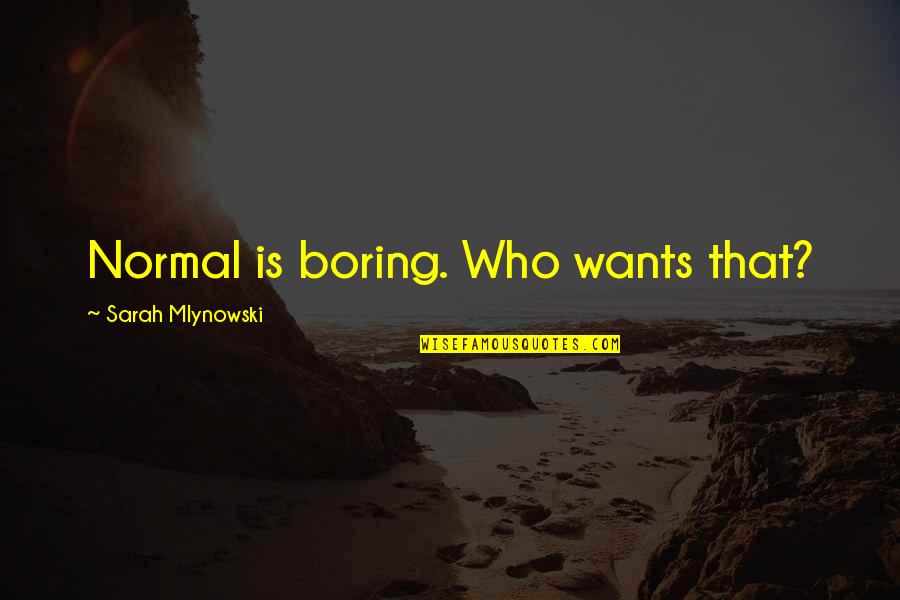 Rugidos Quotes By Sarah Mlynowski: Normal is boring. Who wants that? Rugidos Quotes By Sarah Mlynowski: Normal is boring. Who wants that?