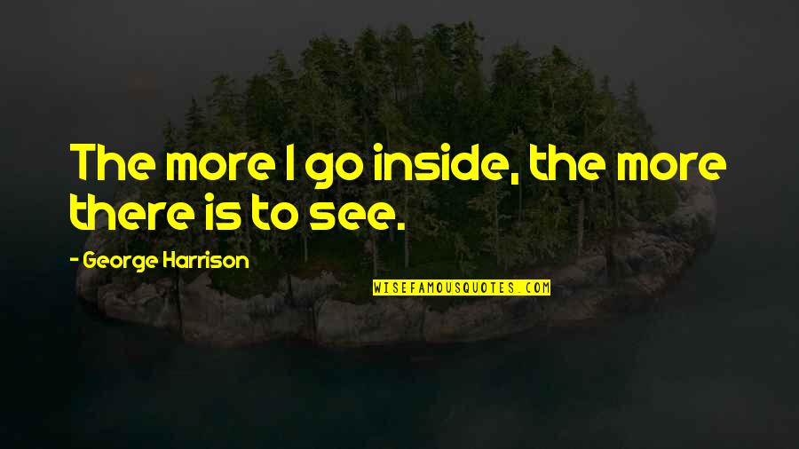 Rugir Conjugaison Quotes By George Harrison: The more I go inside, the more there Rugir Conjugaison Quotes By George Harrison: The more I go inside, the more there