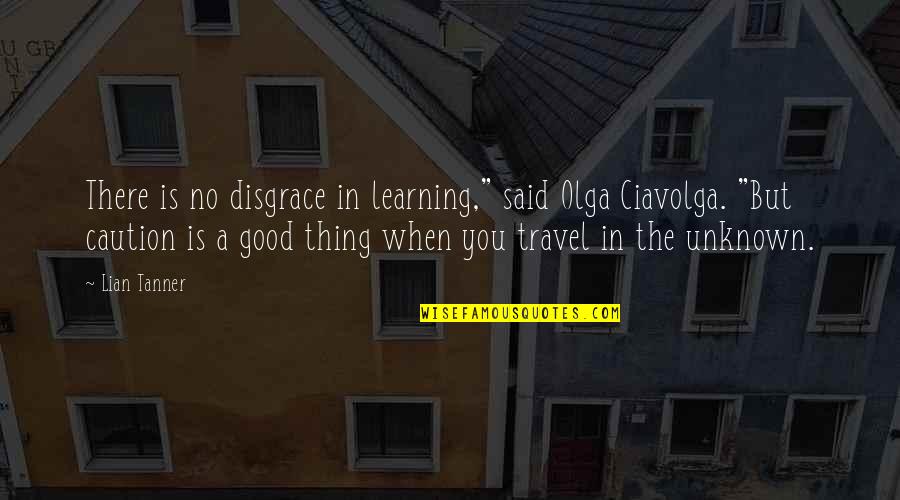 Rugir En Quotes By Lian Tanner: There is no disgrace in learning," said Olga
