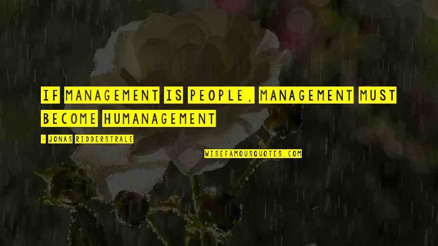 Rugir Verbe Quotes By Jonas Ridderstrale: If management is people, management must become humanagement Rugir Verbe Quotes By Jonas Ridderstrale: If management is people, management must become humanagement