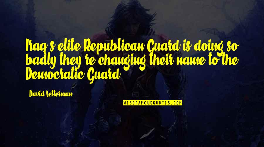 Rugissement In English Quotes By David Letterman: Iraq's elite Republican Guard is doing so badly Rugissement In English Quotes By David Letterman: Iraq's elite Republican Guard is doing so badly