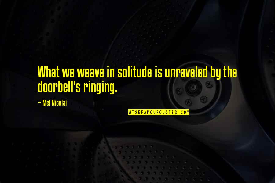 Rugmaker Quotes By Mel Nicolai: What we weave in solitude is unraveled by