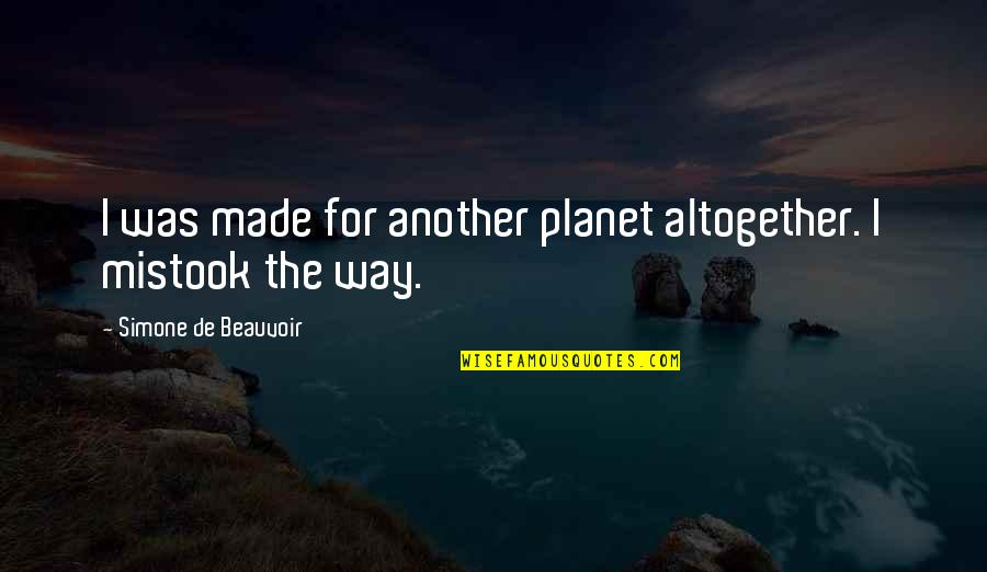 Rugmaker Quotes By Simone De Beauvoir: I was made for another planet altogether. I