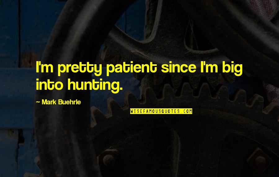 Rugman Double Diamond Quotes By Mark Buehrle: I'm pretty patient since I'm big into hunting. Rugman Double Diamond Quotes By Mark Buehrle: I'm pretty patient since I'm big into hunting.