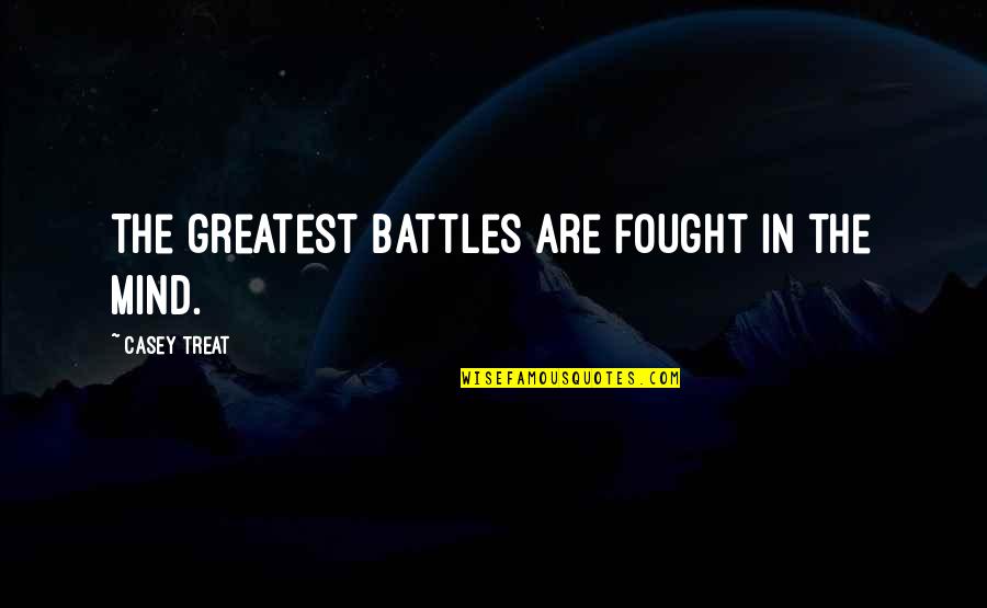 Rugmini Dinu Quotes By Casey Treat: The greatest battles are fought in the mind.