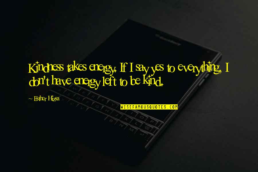Rugosit Quotes By Esther Hizsa: Kindness takes energy. If I say yes to Rugosit Quotes By Esther Hizsa: Kindness takes energy. If I say yes to