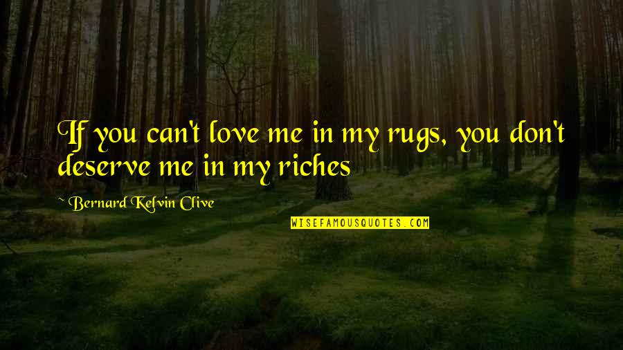 Rugs Quotes And Quotes By Bernard Kelvin Clive: If you can't love me in my rugs,