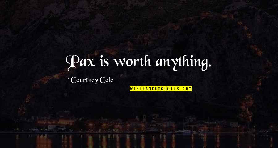 Ruha Zlet Quotes By Courtney Cole: Pax is worth anything. Ruha Zlet Quotes By Courtney Cole: Pax is worth anything.