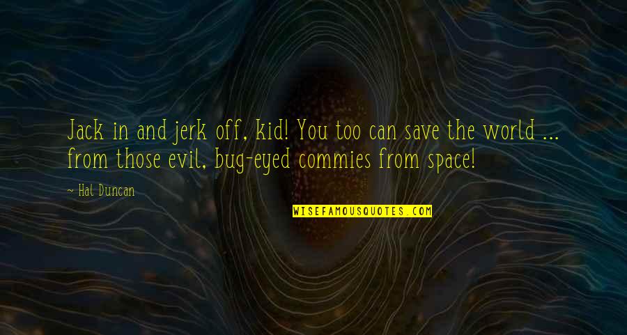 Ruha Zlet Quotes By Hal Duncan: Jack in and jerk off, kid! You too Ruha Zlet Quotes By Hal Duncan: Jack in and jerk off, kid! You too