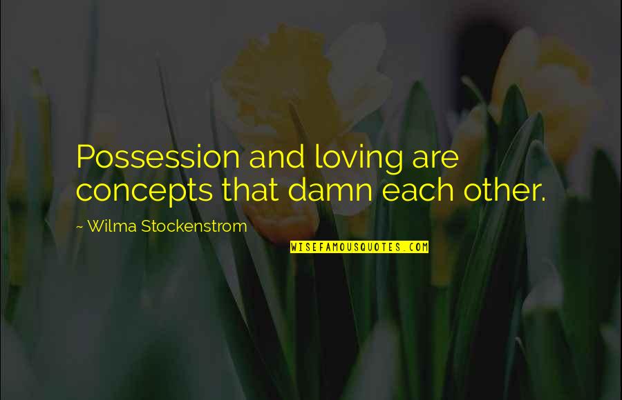 Ruha Zlet Quotes By Wilma Stockenstrom: Possession and loving are concepts that damn each Ruha Zlet Quotes By Wilma Stockenstrom: Possession and loving are concepts that damn each