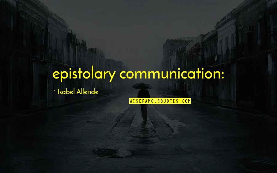 Ruhan Malhotra Quotes By Isabel Allende: epistolary communication: Ruhan Malhotra Quotes By Isabel Allende: epistolary communication: