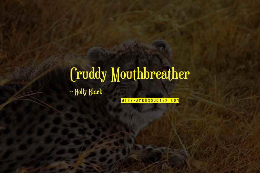 Ruhani Quotes By Holly Black: Cruddy Mouthbreather Ruhani Quotes By Holly Black: Cruddy Mouthbreather