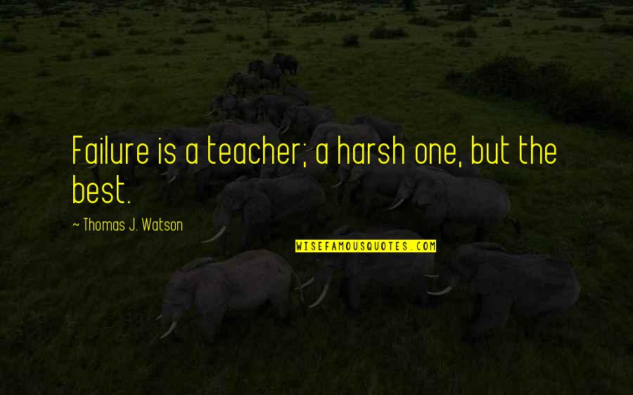 Ruhaniat Quotes By Thomas J. Watson: Failure is a teacher; a harsh one, but Ruhaniat Quotes By Thomas J. Watson: Failure is a teacher; a harsh one, but