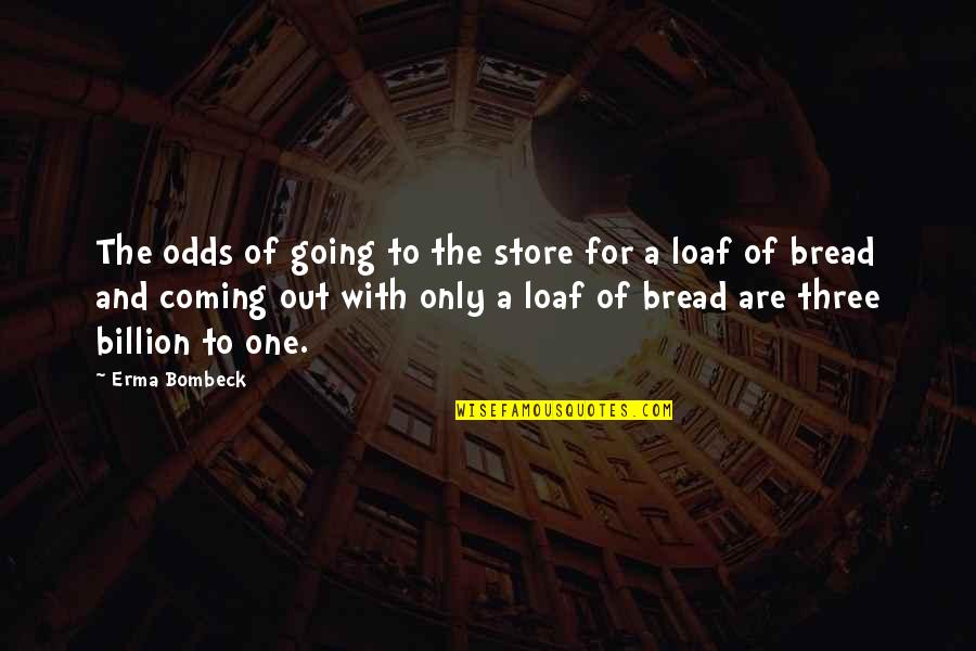 Ruhe In Frieden Quotes By Erma Bombeck: The odds of going to the store for Ruhe In Frieden Quotes By Erma Bombeck: The odds of going to the store for