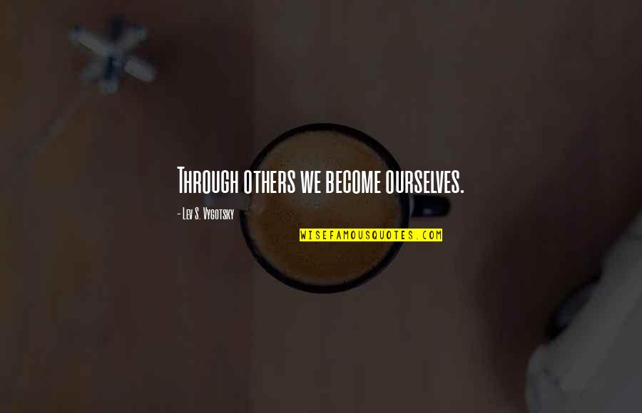 Ruhe In Frieden Quotes By Lev S. Vygotsky: Through others we become ourselves. Ruhe In Frieden Quotes By Lev S. Vygotsky: Through others we become ourselves.