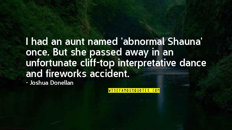 Ruhi Book Quotes By Joshua Donellan: I had an aunt named 'abnormal Shauna' once.