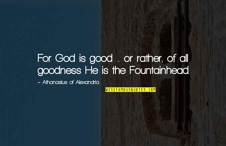 Ruhi Singh Quotes By Athanasius Of Alexandria: For God is good - or rather, of