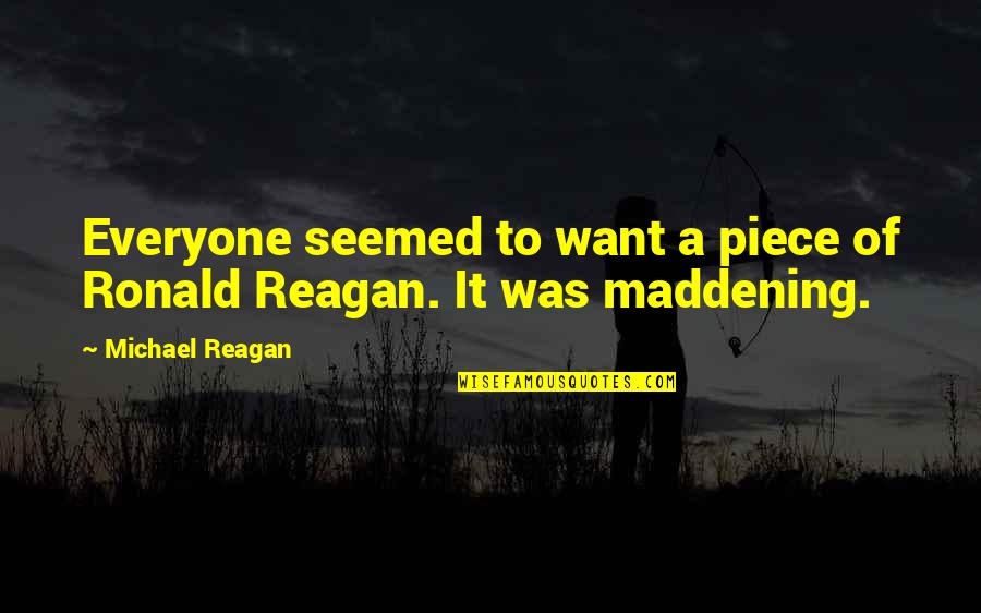 Ruhi Singh Quotes By Michael Reagan: Everyone seemed to want a piece of Ronald