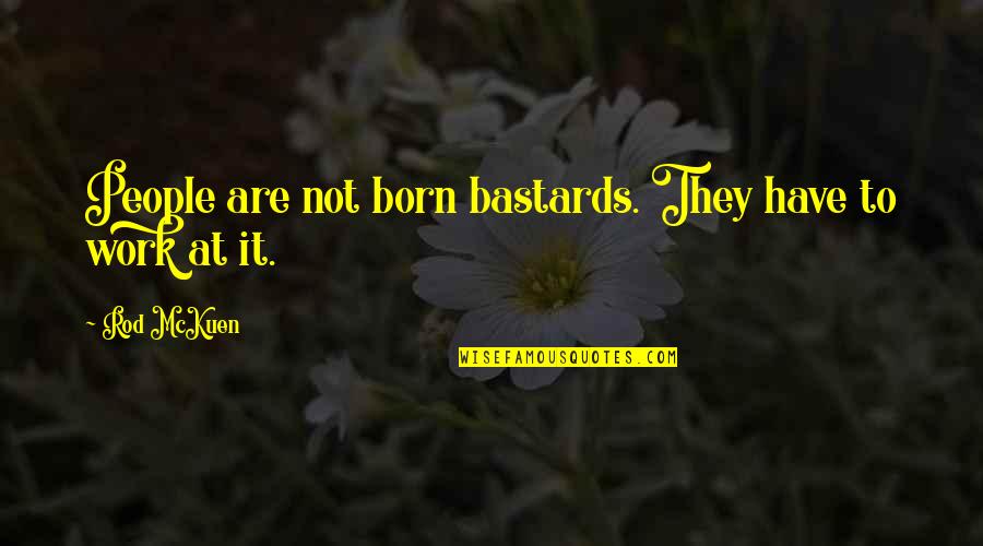 Ruhiger Abend Quotes By Rod McKuen: People are not born bastards. They have to