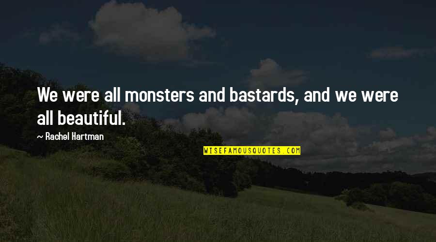 Ruhigestelle Quotes By Rachel Hartman: We were all monsters and bastards, and we Ruhigestelle Quotes By Rachel Hartman: We were all monsters and bastards, and we
