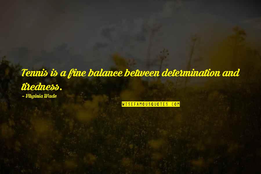 Ruhkatan Quotes By Virginia Wade: Tennis is a fine balance between determination and