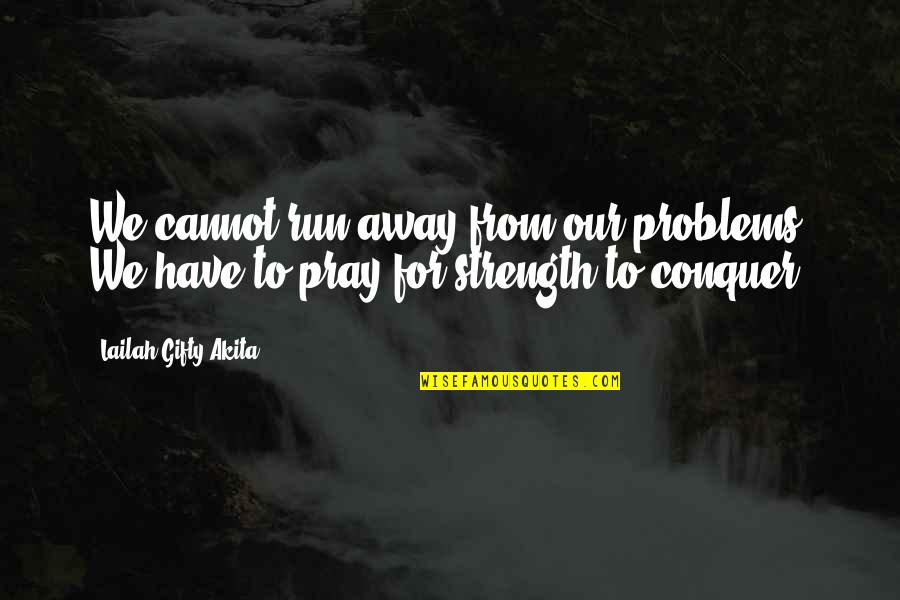 Ruhlardan Quotes By Lailah Gifty Akita: We cannot run away from our problems. We