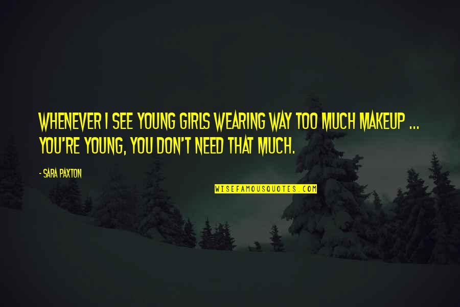 Ruhlardan Quotes By Sara Paxton: Whenever I see young girls wearing way too