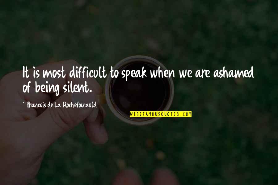 Ruhlman Blt Quotes By Francois De La Rochefoucauld: It is most difficult to speak when we Ruhlman Blt Quotes By Francois De La Rochefoucauld: It is most difficult to speak when we