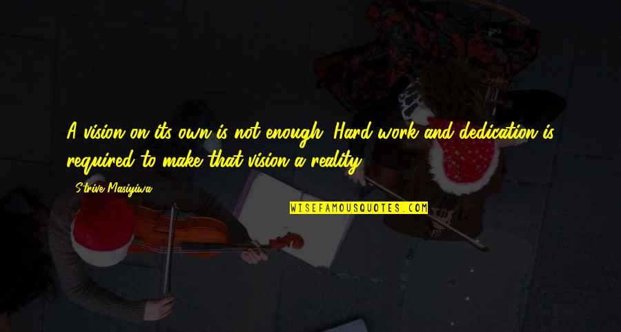 Ruhlman Corned Quotes By Strive Masiyiwa: A vision on its own is not enough.