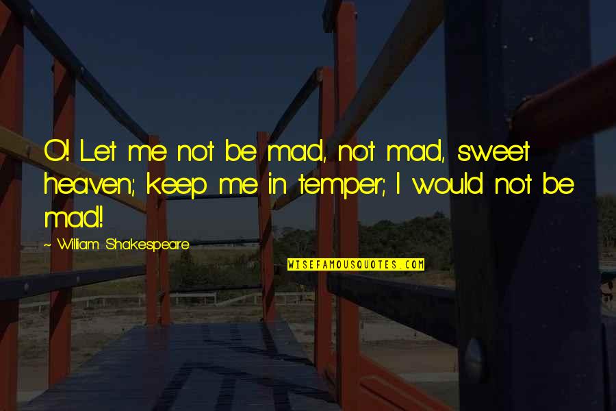 Ruhlman Corned Quotes By William Shakespeare: O! Let me not be mad, not mad,