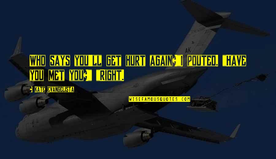 Ruhmkorff Quotes By Kate Evangelista: Who says you'll get hurt again?"I pouted. "Have Ruhmkorff Quotes By Kate Evangelista: Who says you'll get hurt again?"I pouted. "Have