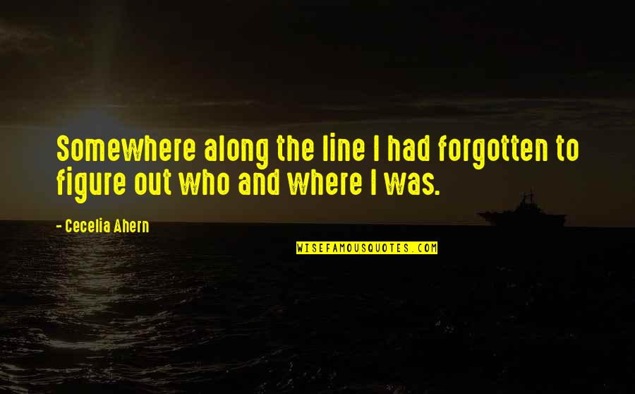 Ruhnau Quotes By Cecelia Ahern: Somewhere along the line I had forgotten to
