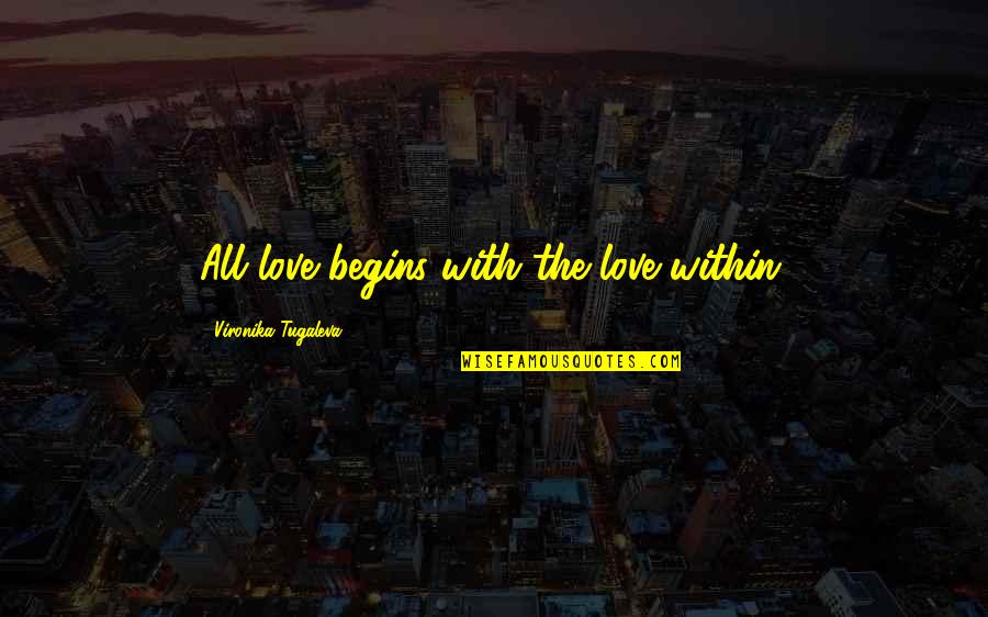 Ruhnns Quotes By Vironika Tugaleva: All love begins with the love within.