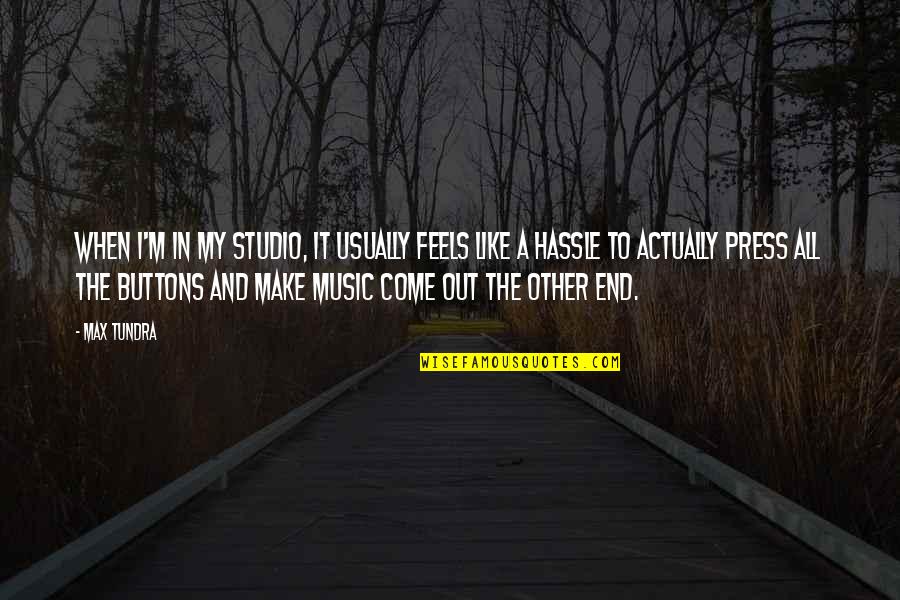 Ruhsal Bozukluklar Quotes By Max Tundra: When I'm in my studio, it usually feels