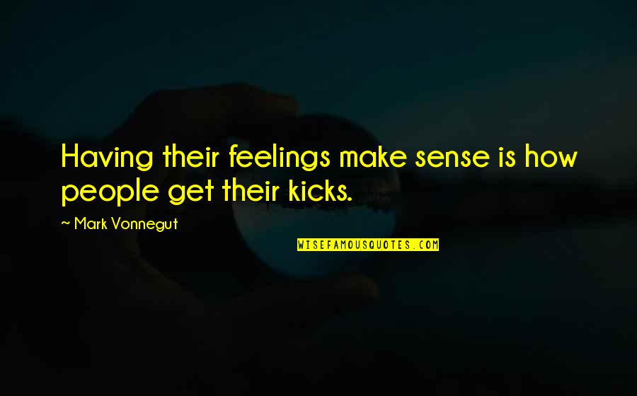Ruhsuz Kral Quotes By Mark Vonnegut: Having their feelings make sense is how people Ruhsuz Kral Quotes By Mark Vonnegut: Having their feelings make sense is how people