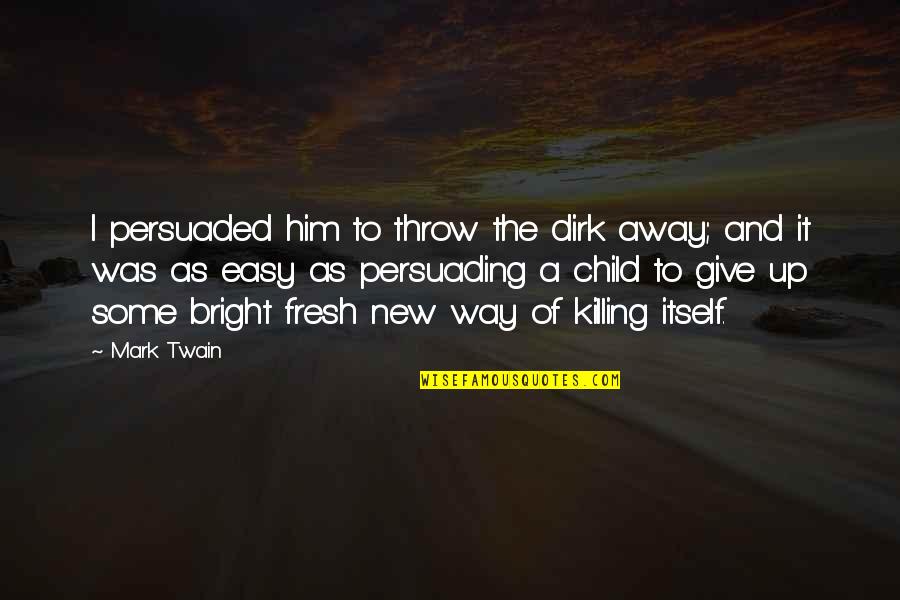 Ruhul Quddus Quotes By Mark Twain: I persuaded him to throw the dirk away;