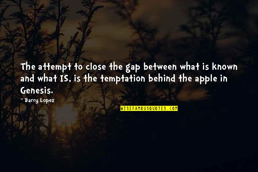 Ruhumuriza Cyprien Quotes By Barry Lopez: The attempt to close the gap between what Ruhumuriza Cyprien Quotes By Barry Lopez: The attempt to close the gap between what