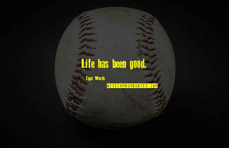Ruhumuriza Cyprien Quotes By Tiger Woods: Life has been good. Ruhumuriza Cyprien Quotes By Tiger Woods: Life has been good.
