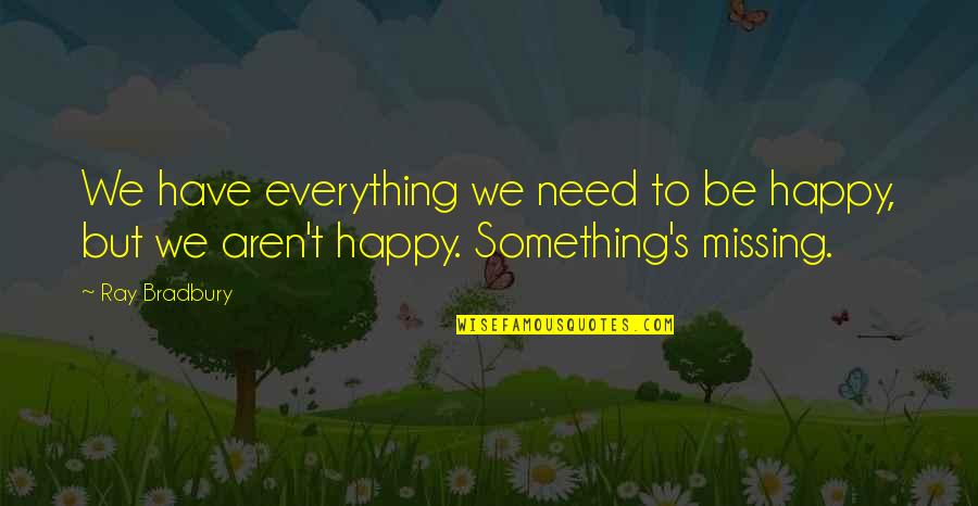 Rui Ninomiya Quotes By Ray Bradbury: We have everything we need to be happy,