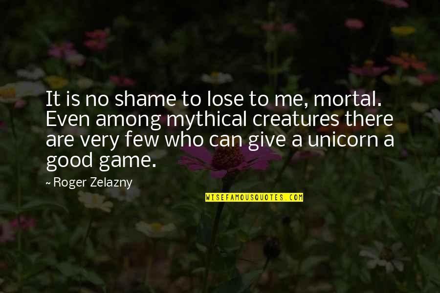 Rui Ninomiya Quotes By Roger Zelazny: It is no shame to lose to me,