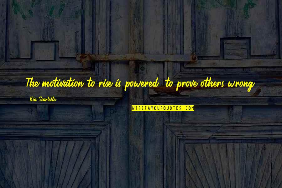 Ruido Quotes By Kia Scarlette: The motivation to rise is powered, to prove