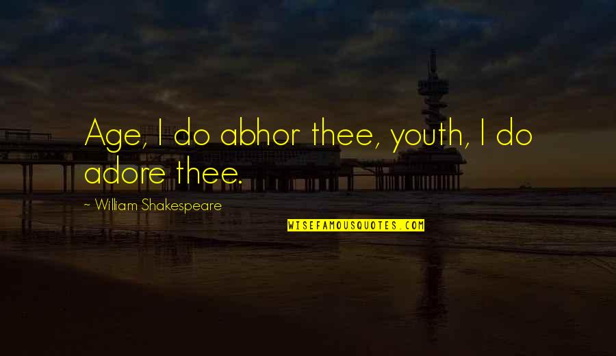 Ruihong Gan Quotes By William Shakespeare: Age, I do abhor thee, youth, I do Ruihong Gan Quotes By William Shakespeare: Age, I do abhor thee, youth, I do