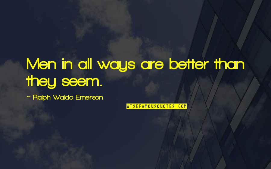 Ruimtevaart Quotes By Ralph Waldo Emerson: Men in all ways are better than they Ruimtevaart Quotes By Ralph Waldo Emerson: Men in all ways are better than they