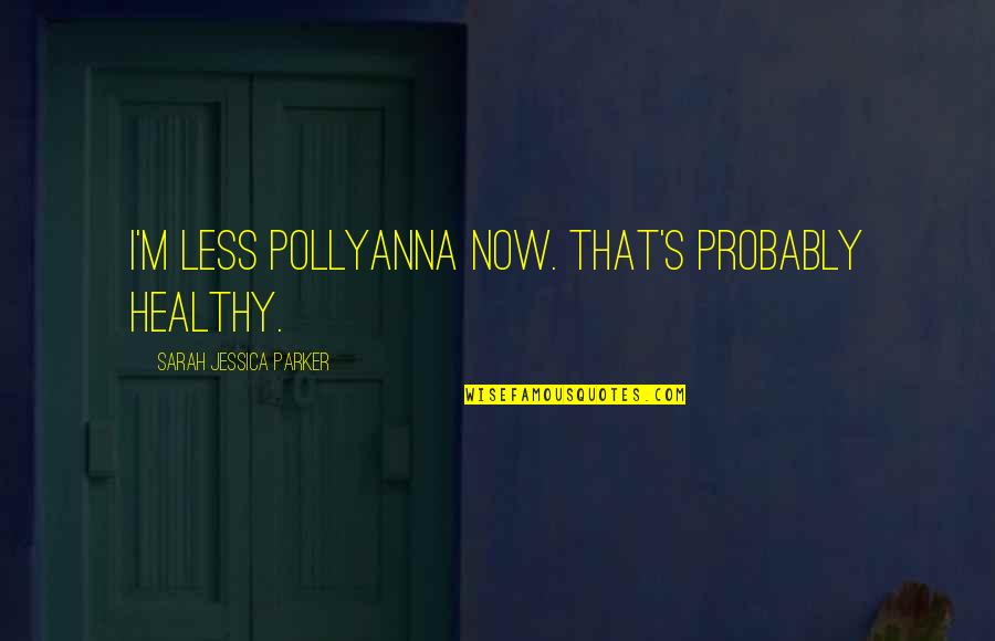 Ruimtevaart Quotes By Sarah Jessica Parker: I'm less Pollyanna now. That's probably healthy. Ruimtevaart Quotes By Sarah Jessica Parker: I'm less Pollyanna now. That's probably healthy.
