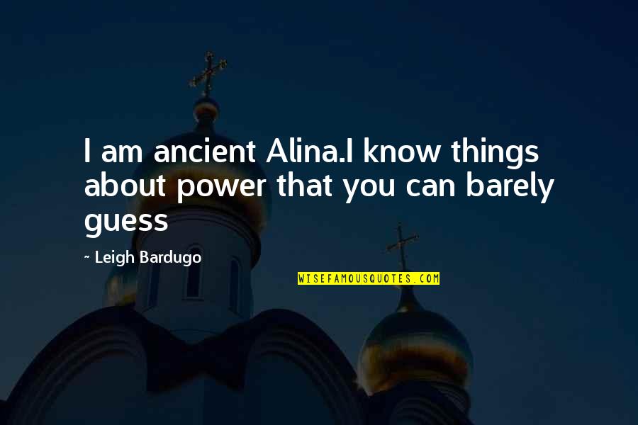 Ruin And Rising Darkling Quotes By Leigh Bardugo: I am ancient Alina.I know things about power