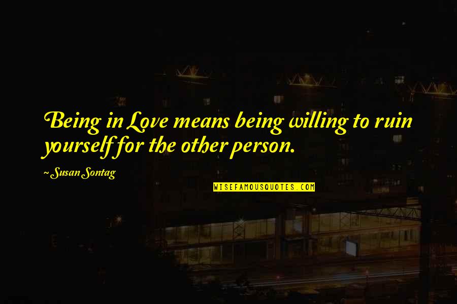 Ruin Love Quotes By Susan Sontag: Being in Love means being willing to ruin
