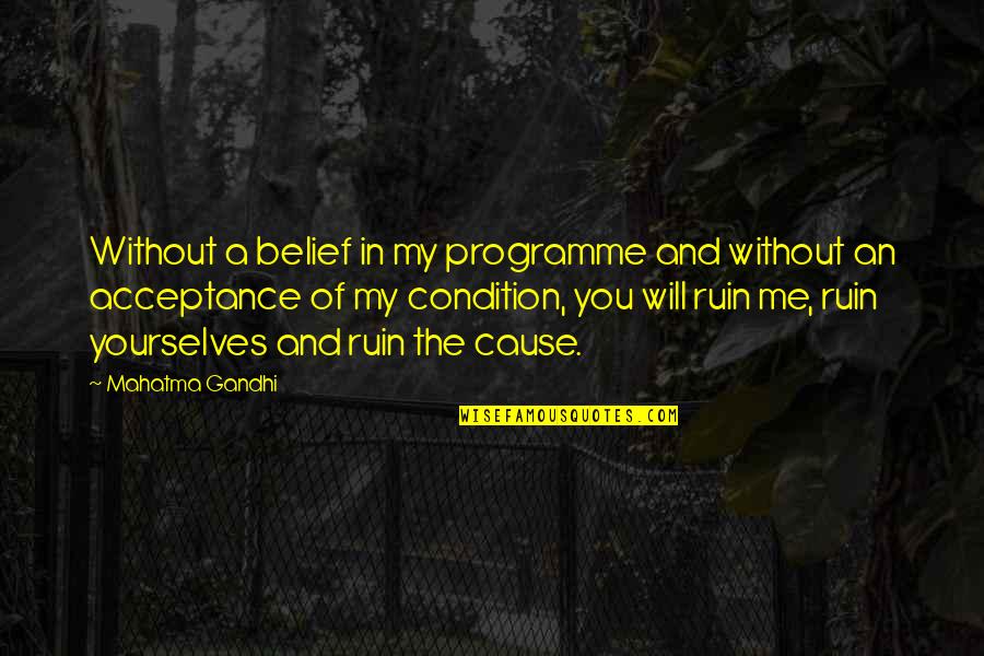 Ruin Me Quotes By Mahatma Gandhi: Without a belief in my programme and without