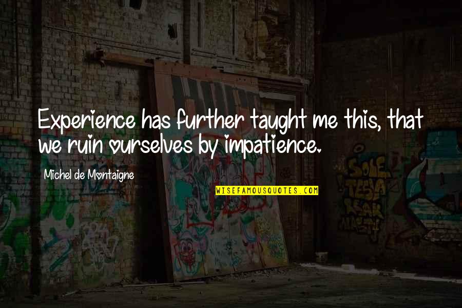 Ruin Me Quotes By Michel De Montaigne: Experience has further taught me this, that we