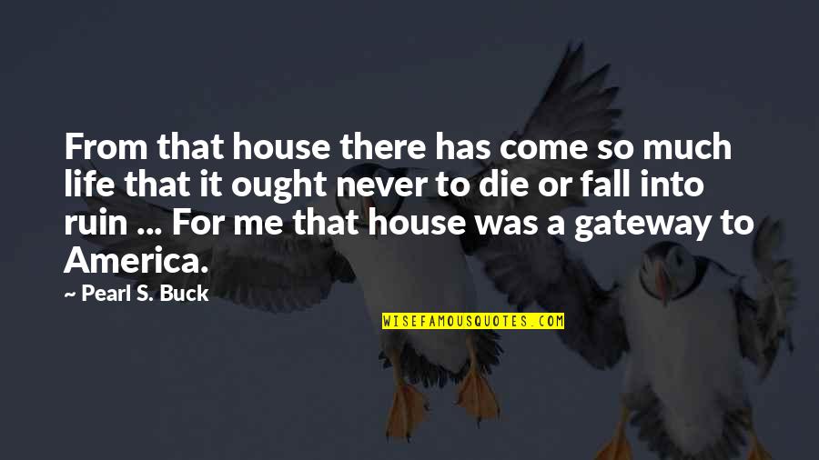 Ruin Me Quotes By Pearl S. Buck: From that house there has come so much