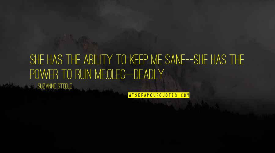 Ruin Me Quotes By Suzanne Steele: She has the ability to keep me sane--she
